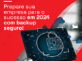 Prepare sua empresa para o sucesso em 2024 com backup seguro.