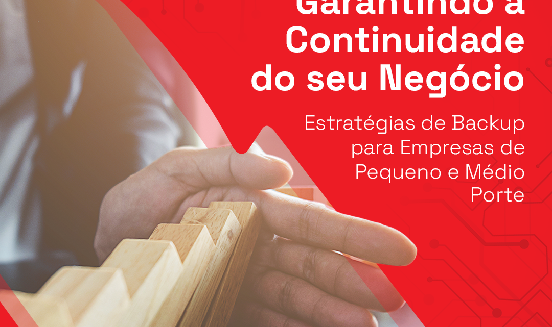 Garantindo a continuidade do seu negócio. Estratégias de Backup para Empresas de Pequeno e Médio Porte.